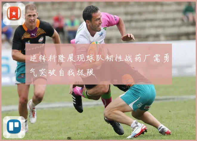 逆转科隆展现球队韧性战药厂需勇气突破自我极限